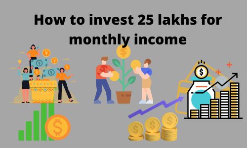 How to invest 25 lakhs for monthly income?